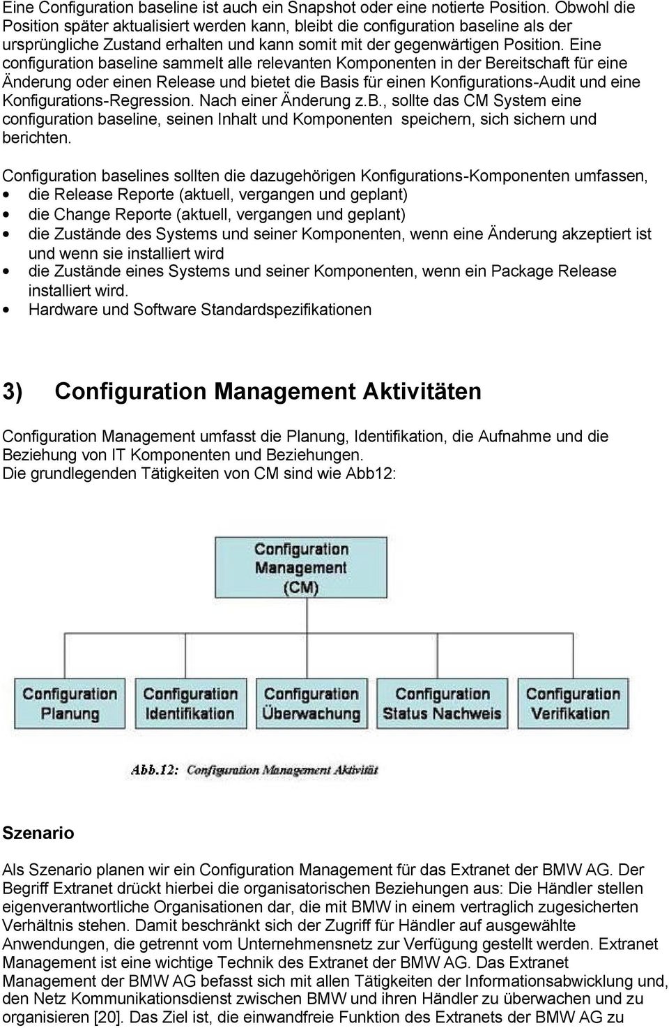 Eine configuration baseline sammelt alle relevanten Komponenten in der Bereitschaft für eine Änderung oder einen Release und bietet die Basis für einen Konfigurations-Audit und eine