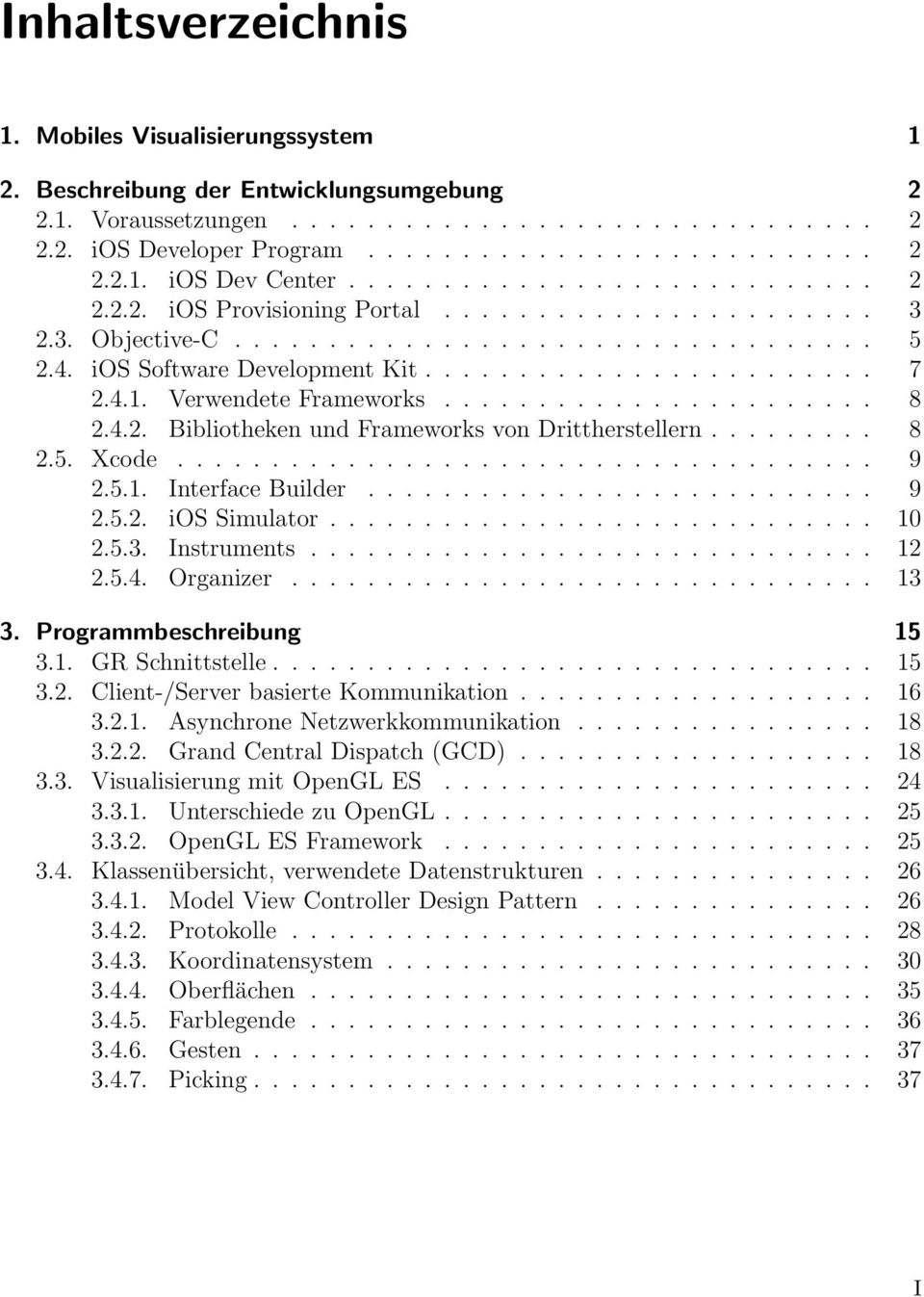 4.1. Verwendete Frameworks....................... 8 2.4.2. Bibliotheken und Frameworks von Drittherstellern......... 8 2.5. Xcode..................................... 9 2.5.1. Interface Builder........................... 9 2.5.2. ios Simulator.