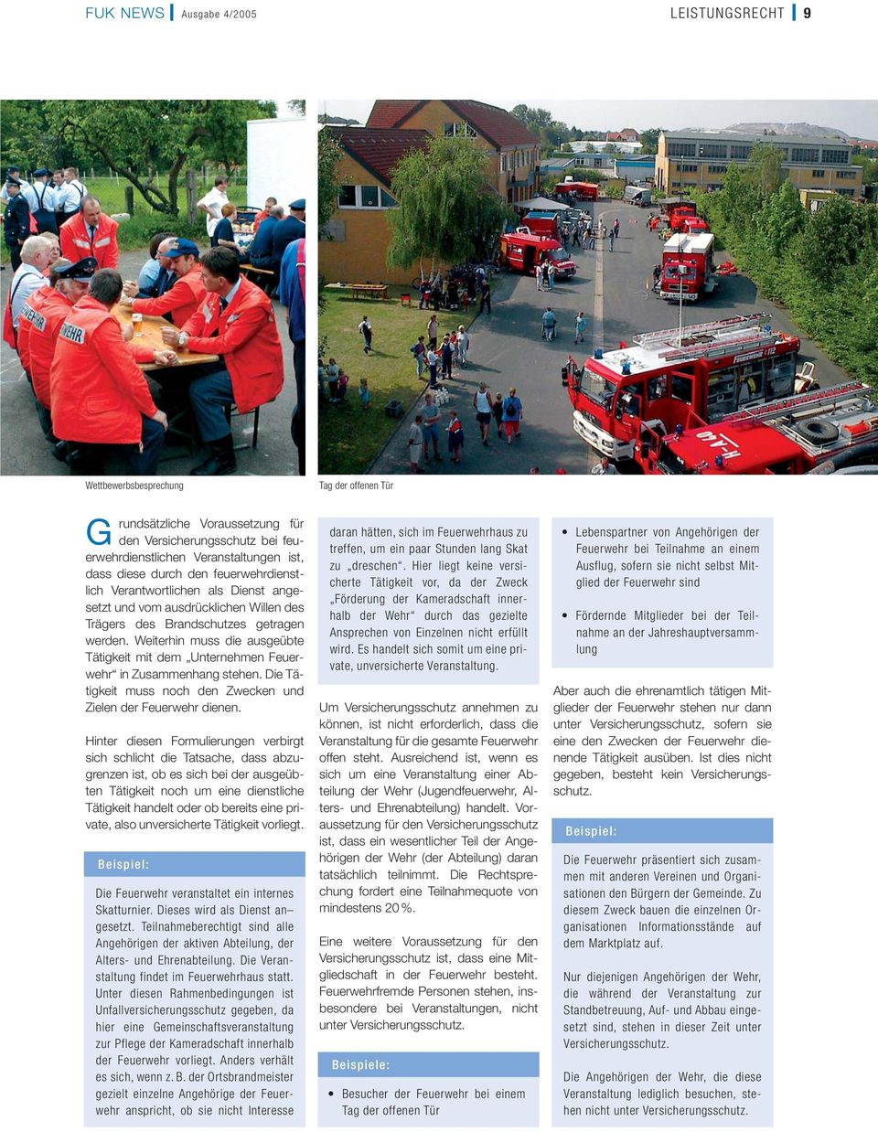 Weiterhin muss die ausgeübte Tätigkeit mit dem Unternehmen Feuerwehr in Zusammenhang stehen. Die Tätigkeit muss noch den Zwecken und Zielen der Feuerwehr dienen.