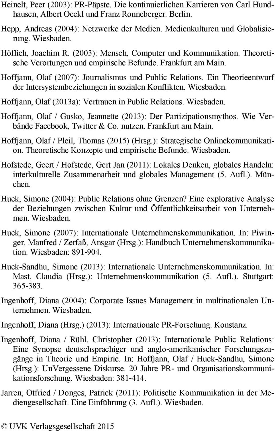 Hoffjann, Olaf (2007): Journalismus und Public Relations. Ein Theorieentwurf der Intersystembeziehungen in sozialen Konflikten. Wiesbaden. Hoffjann, Olaf (2013a): Vertrauen in Public Relations.