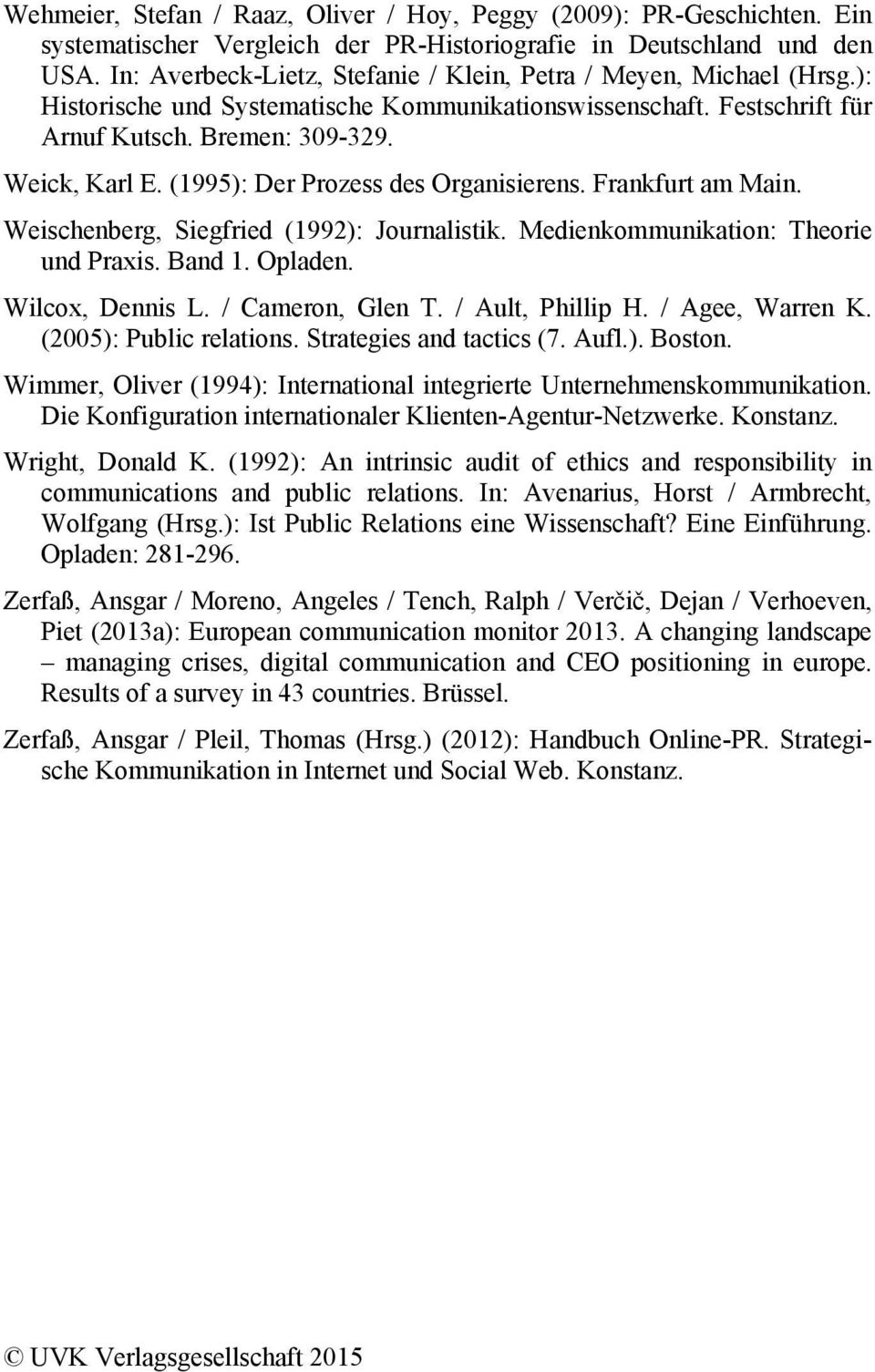 (1995): Der Prozess des Organisierens. Frankfurt am Main. Weischenberg, Siegfried (1992): Journalistik. Medienkommunikation: Theorie und Praxis. Band 1. Opladen. Wilcox, Dennis L. / Cameron, Glen T.