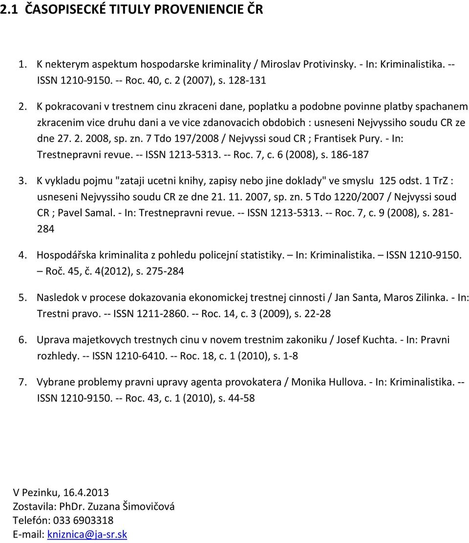 zn. 7 Tdo 197/2008 / Nejvyssi soud CR ; Frantisek Pury. - In: Trestnepravni revue. -- ISSN 1213-5313. -- Roc. 7, c. 6 (2008), s. 186-187 3.
