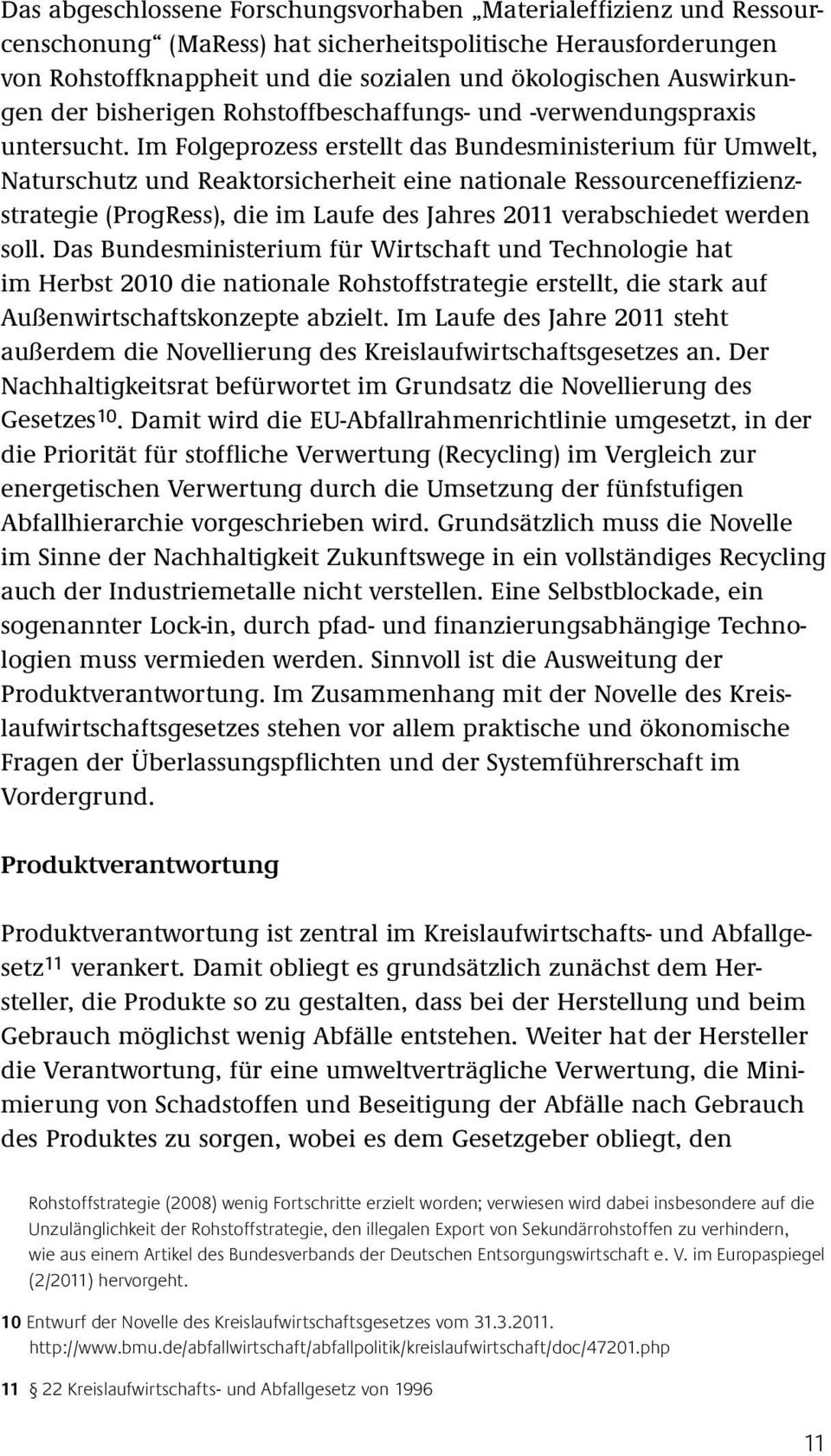 Im Folgeprozess erstellt das Bundesministerium für Umwelt, Naturschutz und Reaktorsicherheit eine nationale Ressourceneffizienzstrategie (ProgRess), die im Laufe des Jahres 2011 verabschiedet werden