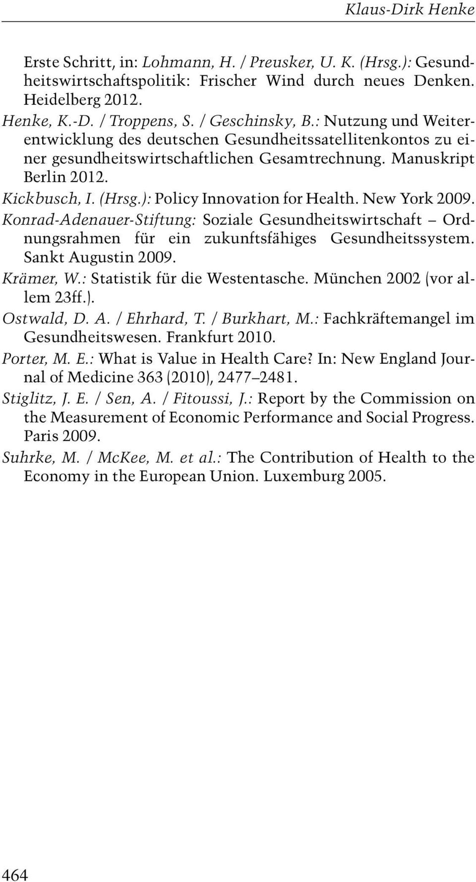 ): Policy Innovation for Health. New York 2009. Konrad-Adenauer-Stiftung: Soziale Gesundheitswirtschaft Ordnungsrahmen für ein zukunftsfähiges Gesundheitssystem. Sankt Augustin 2009. Krämer, W.