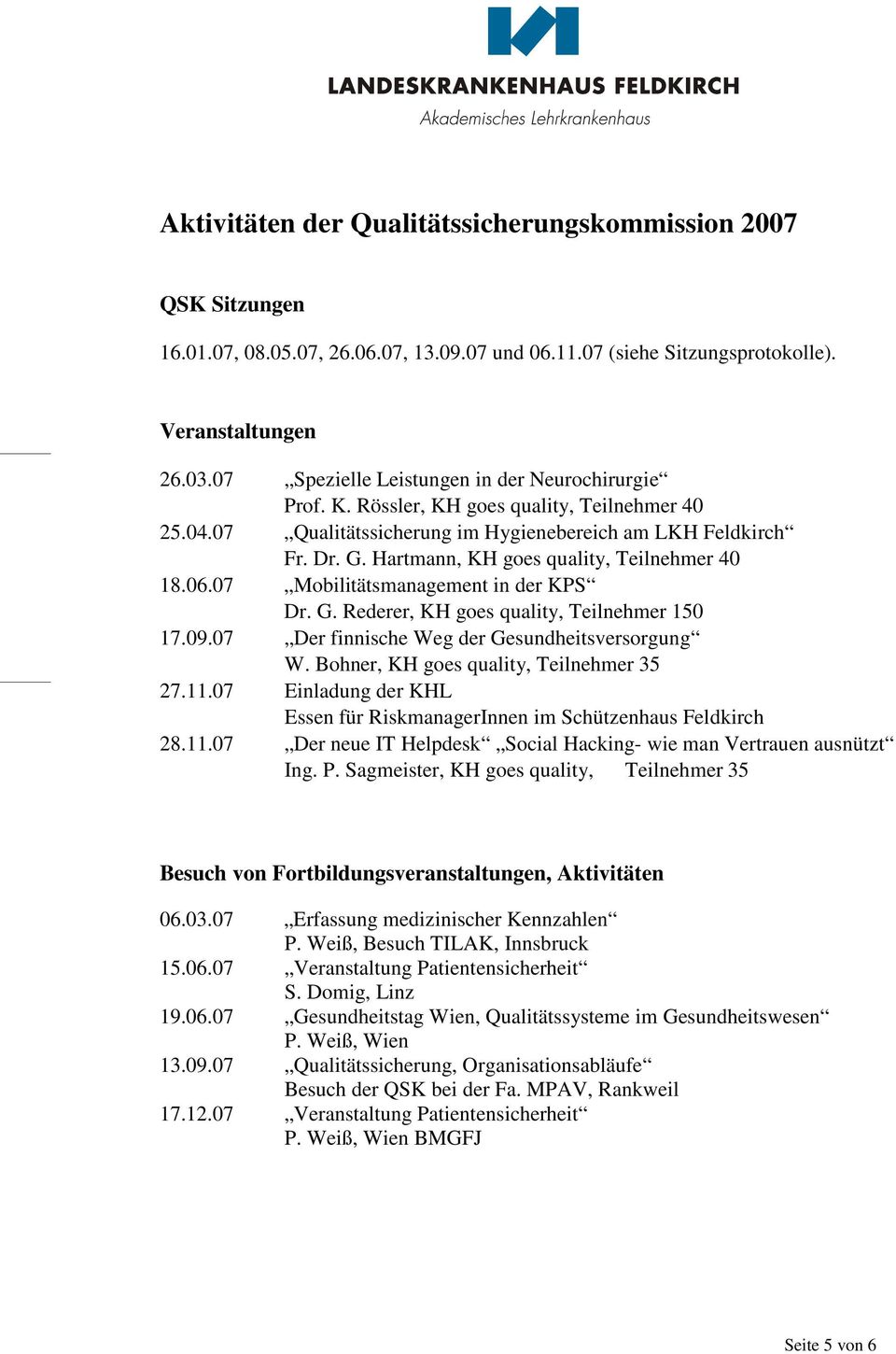 Hartmann, KH goes quality, Teilnehmer 40 18.06.07 Mobilitätsmanagement in der KPS Dr. G. Rederer, KH goes quality, Teilnehmer 150 17.09.07 Der finnische Weg der Gesundheitsversorgung W.