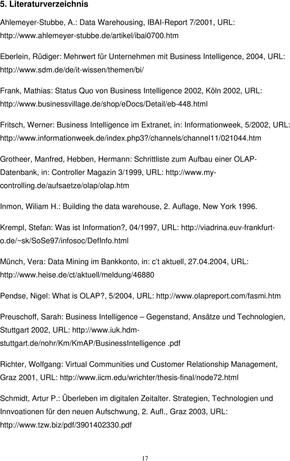 de/de/it-wissen/themen/bi/ Frank, Mathias: Status Quo von Business Intelligence 2002, Köln 2002, URL: http://www.businessvillage.de/shop/edocs/detail/eb-448.