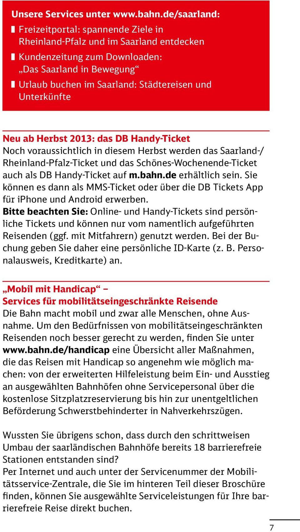 Unterkünfte Neu ab Herbst 2013: das DB Handy-Ticket Noch voraussichtlich in diesem Herbst werden das Saarland-/ Rheinland-Pfalz-Ticket und das Schönes-Wochenende-Ticket auch als DB Handy-Ticket auf m.