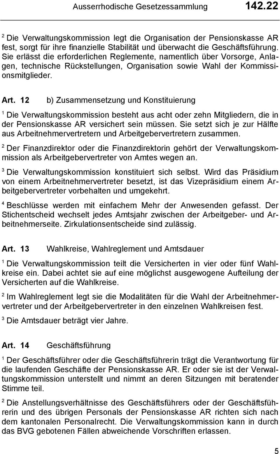 b) Zusammensetzung und Konstituierung Die Verwaltungskommission besteht aus acht oder zehn Mitgliedern, die in der Pensionskasse AR versichert sein müssen.