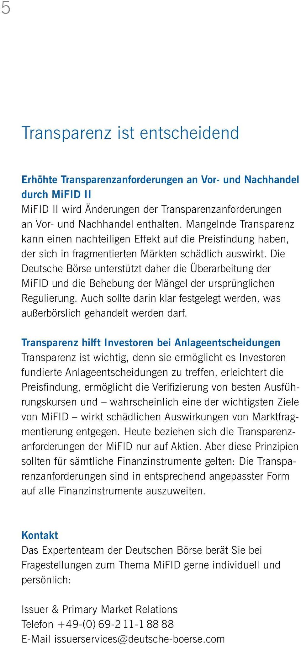 Die Deutsche Börse unterstützt daher die Überarbeitung der MiFID und die Behebung der Mängel der ursprünglichen Regulierung.