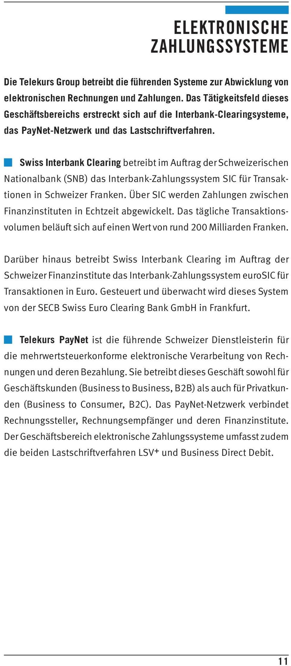 Swiss Interbank Clearing betreibt im Auftrag der Schweizerischen Nationalbank (SNB) das Interbank-Zahlungssystem SIC für Transaktionen in Schweizer Franken.
