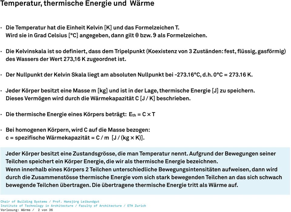 Der Nullpunkt der Kelvin Skala liegt am absoluten Nullpunkt bei -273.16 C, d.h. 0 C = 273.16 K. Jeder Körper besitzt eine Masse m [kg] und ist in der Lage, thermische Energie [J] zu speichern.