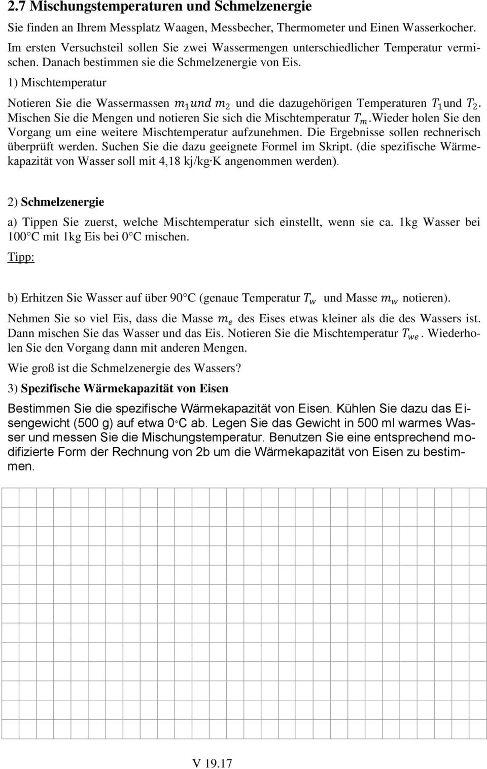 1) Mischtemperatur Notieren Sie die Wassermassen m 1 und m 2 und die dazugehörigen Temperaturen T 1 und T 2. Mischen Sie die Mengen und notieren Sie sich die Mischtemperatur T m.