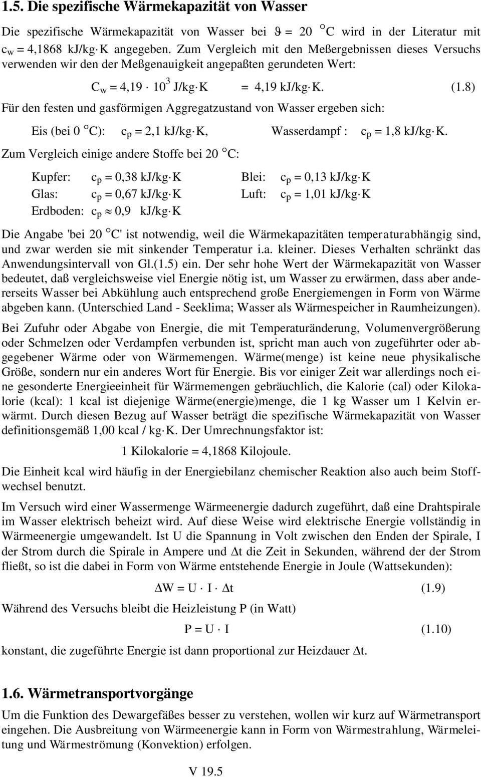 8) Für den festen und gasförmigen Aggregatzustand von Wasser ergeben sich: Eis (bei 0 C): c p = 2,1 kj/kg K, Wasserdampf : c p = 1,8 kj/kg K.