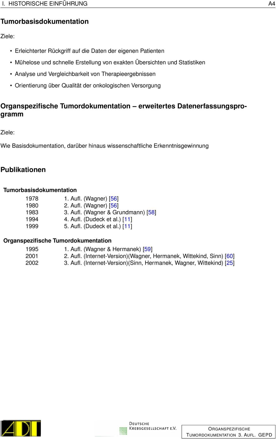 Basisdokumentation, darüber hinaus wissenschaftliche Erkenntnisgewinnung Publikationen Tumorbasisdokumentation 1978 1. Aufl. (Wagner) [56] 1980 2. Aufl. (Wagner) [56] 1983 3. Aufl. (Wagner & Grundmann) [58] 1994 4.