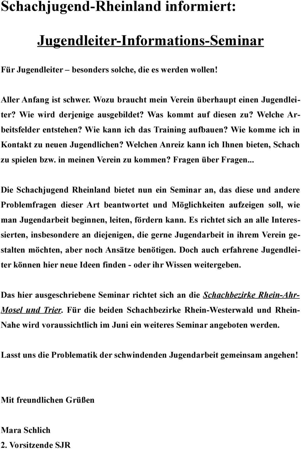 Wie komme ich in Kontakt zu neuen Jugendlichen? Welchen Anreiz kann ich Ihnen bieten, Schach zu spielen bzw. in meinen Verein zu kommen? Fragen über Fragen.