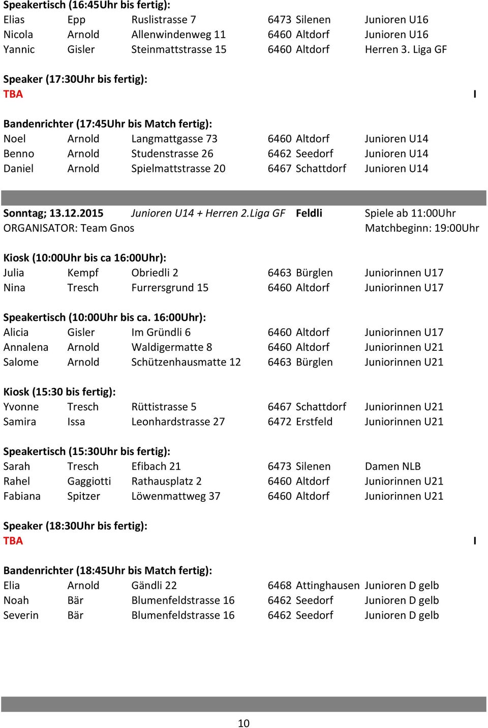 U14 Daniel Arnold Spielmattstrasse 20 6467 Schattdorf Junioren U14 Sonntag; 13.12.2015 Junioren U14 + Herren 2.