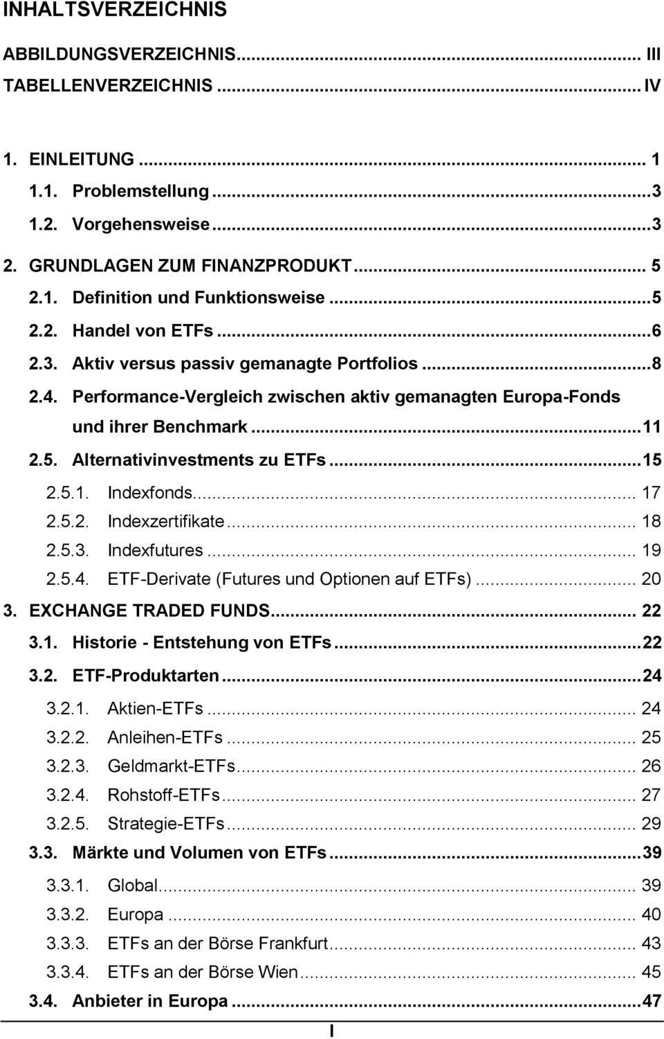 .. 15 2.5.1. Indexfonds... 17 2.5.2. Indexzertifikate... 18 2.5.3. Indexfutures... 19 2.5.4. ETF-Derivate (Futures und Optionen auf ETFs)... 20 3. EXCHANGE TRADED FUNDS... 22 3.1. Historie - Entstehung von ETFs.