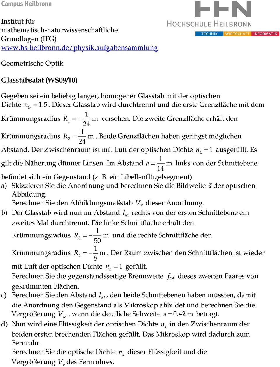 Es gilt die Näherung dünner insen. Im Abstand a = m links von der Schnittebene befindet sich ein egenstand (z. B. ein ibellenflügelsegment).