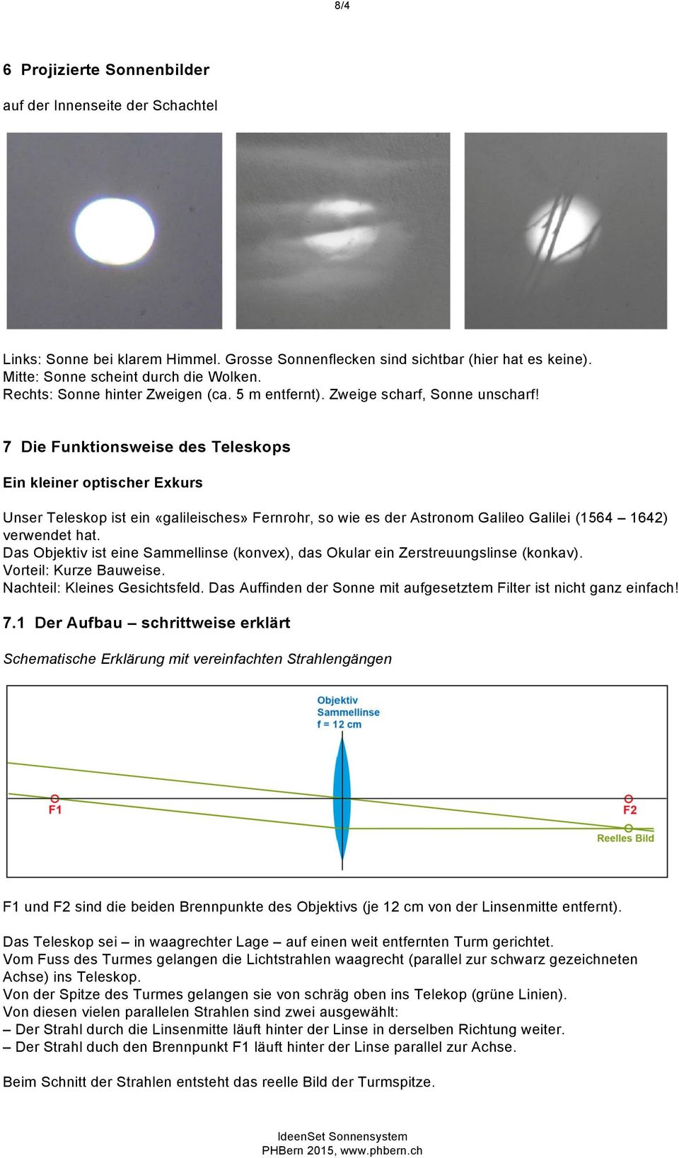 7 Die Funktionsweise des Teleskops Ein kleiner optischer Exkurs Unser Teleskop ist ein «galileisches» Fernrohr, so wie es der Astronom Galileo Galilei (1564 1642) verwendet hat.