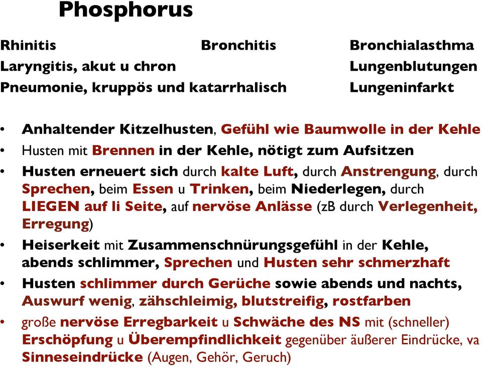 nervöse Anlässe (zb durch Verlegenheit, Erregung) Heiserkeit mit Zusammenschnürungsgefühl in der Kehle, abends schlimmer, Sprechen und Husten sehr schmerzhaft Husten schlimmer durch Gerüche sowie