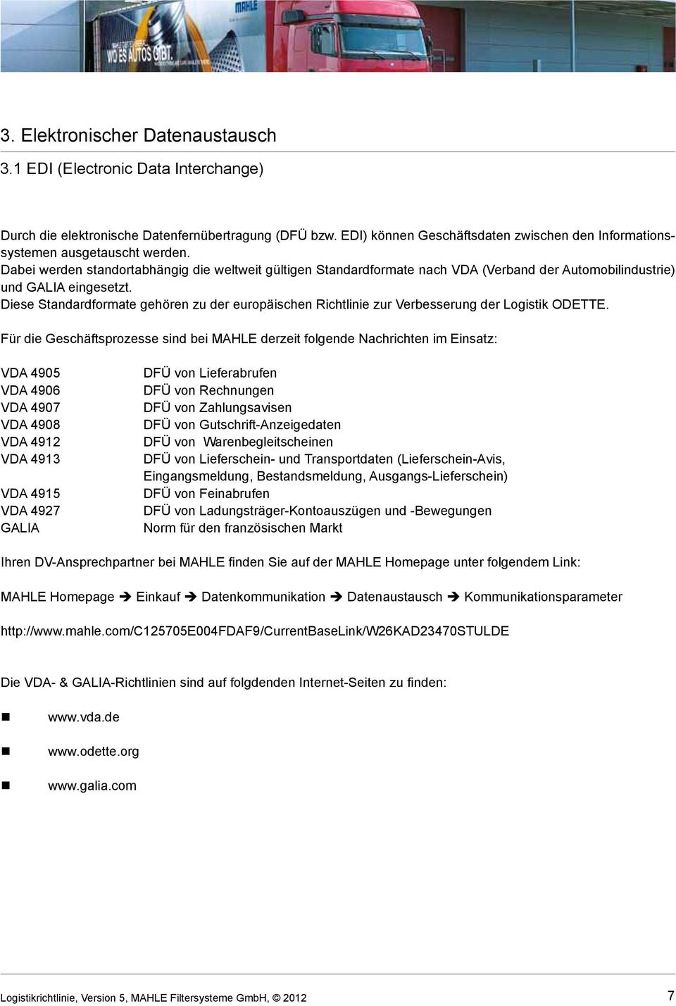 Dabei werden standortabhängig die weltweit gültigen Standardformate nach VDA (Verband der Automobilindustrie) und GALIA eingesetzt.