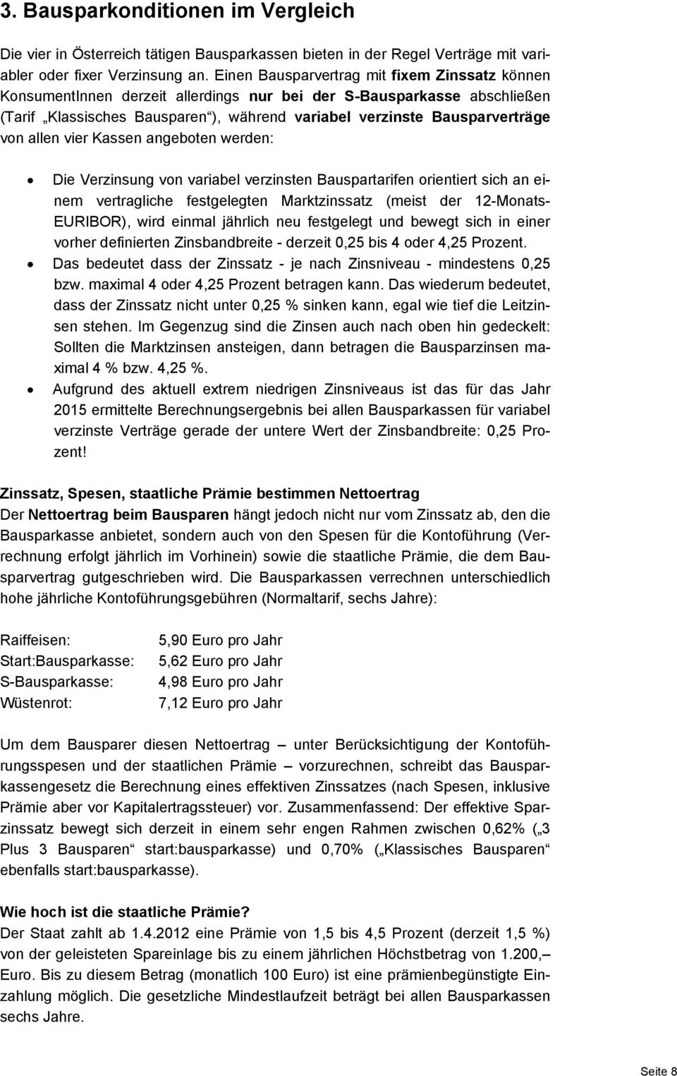 allen vier Kassen angeboten werden: Die Verzinsung von variabel verzinsten Bauspartarifen orientiert sich an einem vertragliche festgelegten Marktzinssatz (meist der 12-Monats- EURIBOR), wird einmal