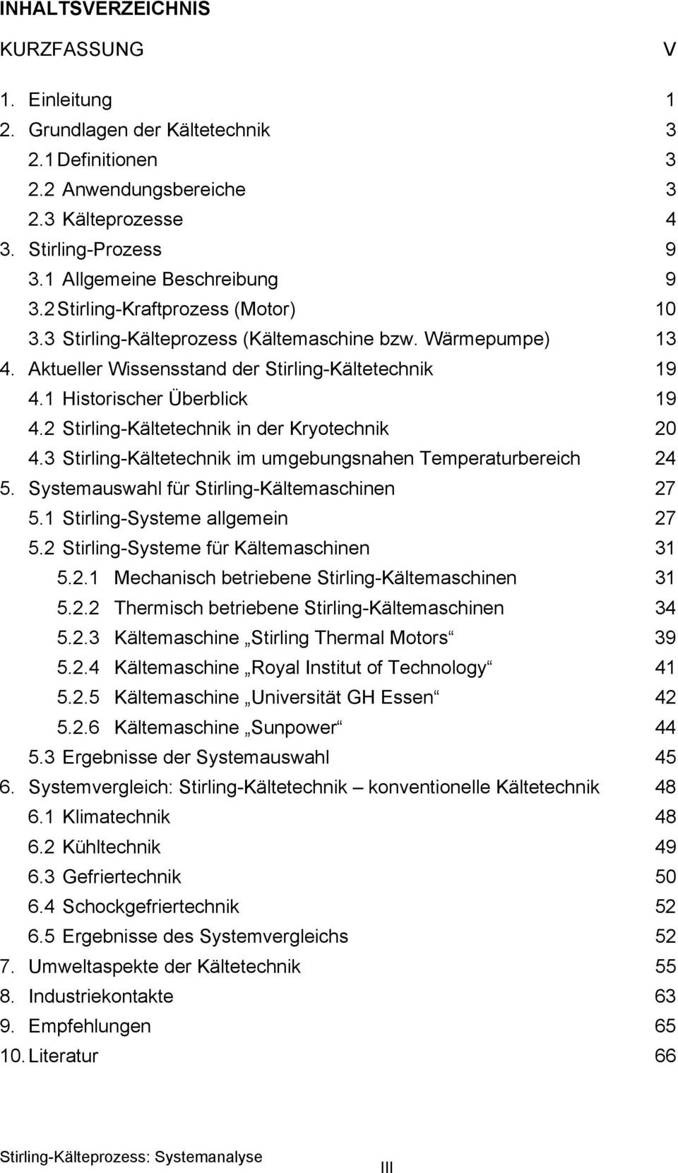 2 Stirling-Kältetechnik in der Kryotechnik 20 4.3 Stirling-Kältetechnik im umgebungsnahen Temperaturbereich 24 5. Systemauswahl für Stirling-Kältemaschinen 27 5.1 Stirling-Systeme allgemein 27 5.