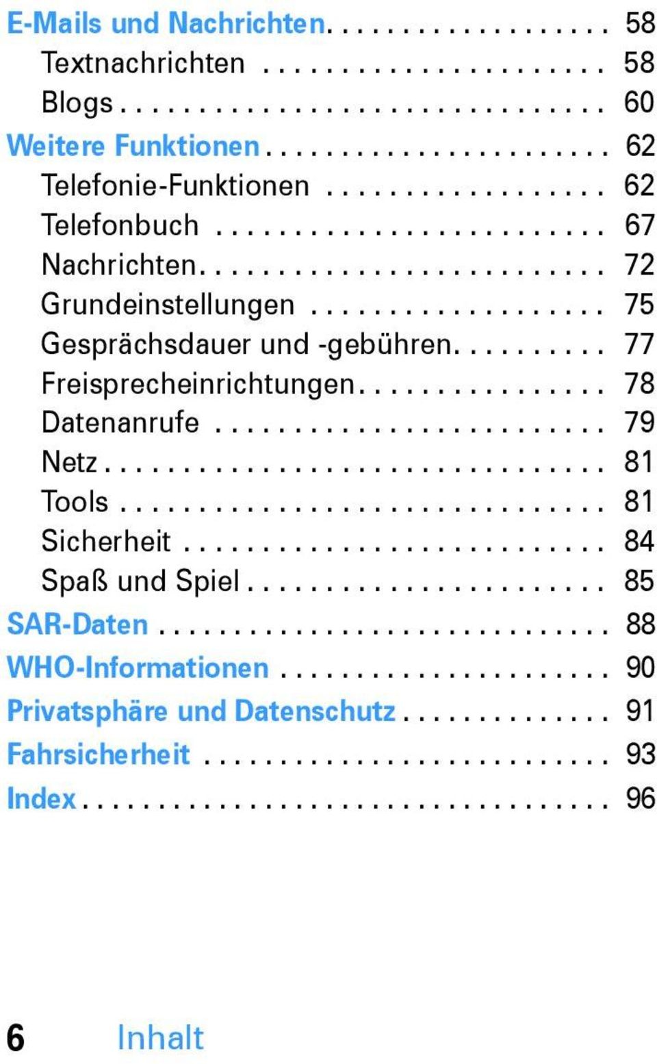 ............... 78 Datenanrufe......................... 79 Netz................................ 81 Tools............................... 81 Sicherheit........................... 84 Spaß und Spiel.