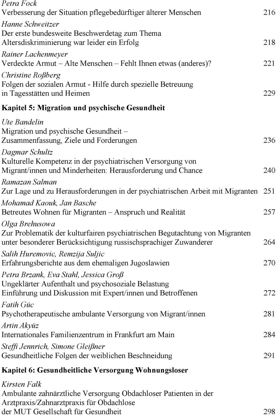 221 Christine Roßberg Folgen der sozialen Armut - Hilfe durch spezielle Betreuung in Tagesstätten und Heimen 229 Kapitel 5: Migration und psychische Gesundheit Ute Bandelin Migration und psychische