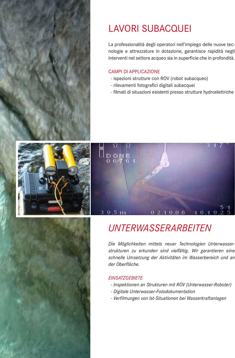 CAMPI DI APPLICAZIONE - ispezioni strutture con ROV (robot subacqueo) - rilevamenti fotografici digitali subacquei - filmati di situazioni esistenti presso strutture hydroelettriche