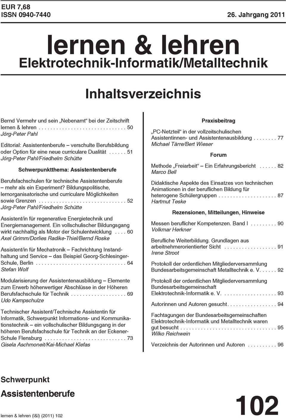 ..... 51 Jörg-Peter Pahl/Friedhelm Schütte Schwerpunktthema: Assistentenberufe Berufsfachschulen für technische Assistentenberufe mehr als ein Experiment?