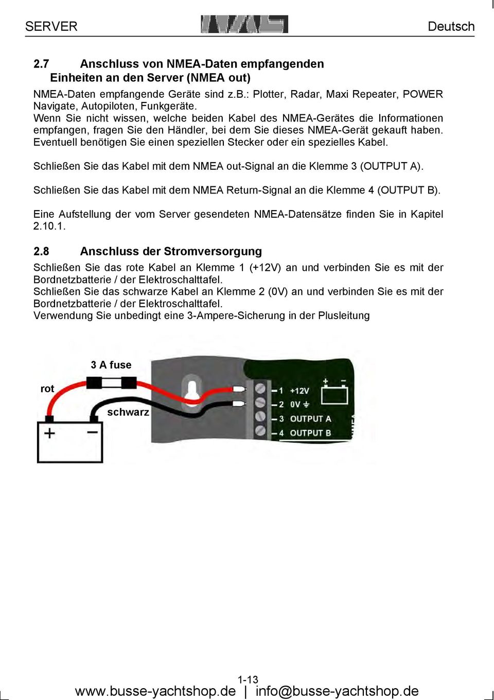 Eventuell benötigen Sie einen speziellen Stecker oder ein spezielles Kabel. Schließen Sie das Kabel mit dem NMEA out-signal an die Klemme 3 (OUTPUT A).