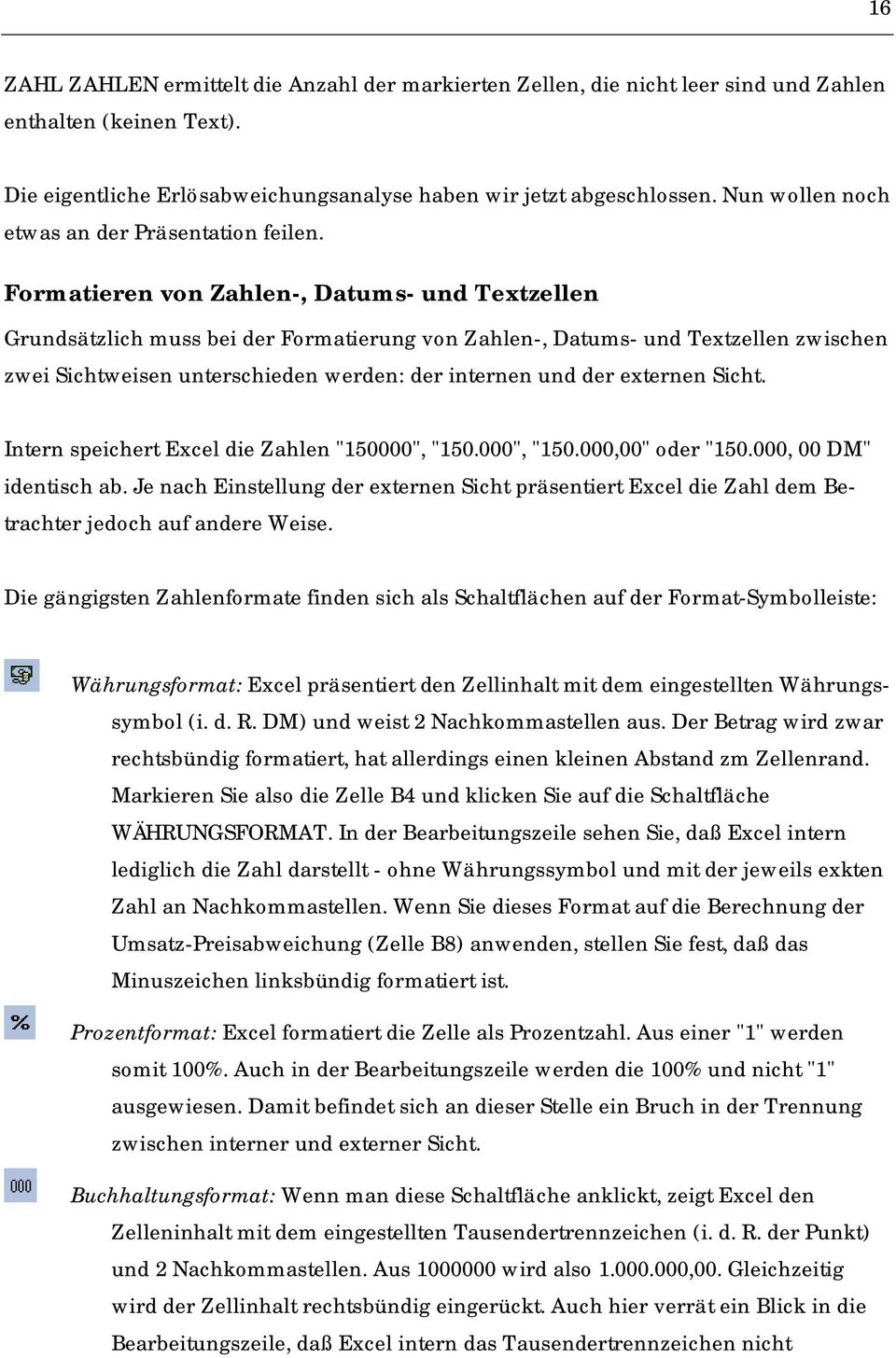 Formatieren von Zahlen-, Datums- und Textzellen Grundsätzlich muss bei der Formatierung von Zahlen-, Datums- und Textzellen zwischen zwei Sichtweisen unterschieden werden: der internen und der