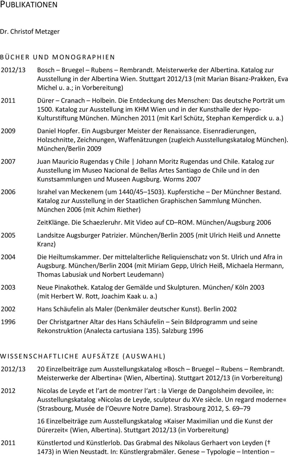 Katalog zur Ausstellung im KHM Wien und in der Kunsthalle der Hypo- Kulturstiftung München. München 2011 (mit Karl Schütz, Stephan Kemperdick u. a.) 2009 Daniel Hopfer.