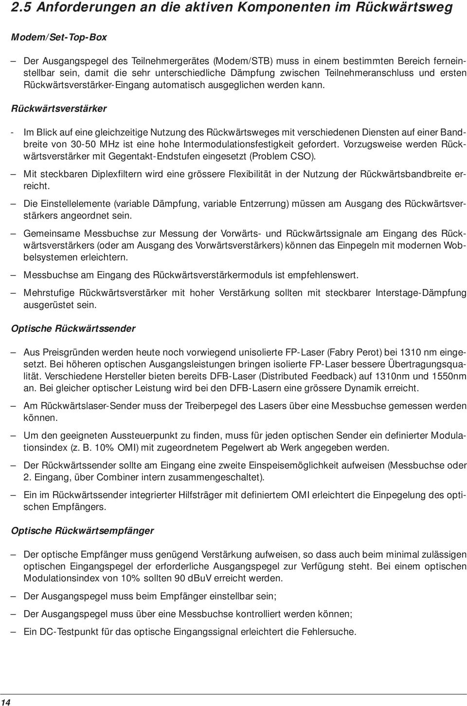 Rückwärtsverstärker - Im Blick auf eine gleichzeitige Nutzung des Rückwärtsweges mit verschiedenen Diensten auf einer Bandbreite von 30-50 MHz ist eine hohe Intermodulationsfestigkeit gefordert.