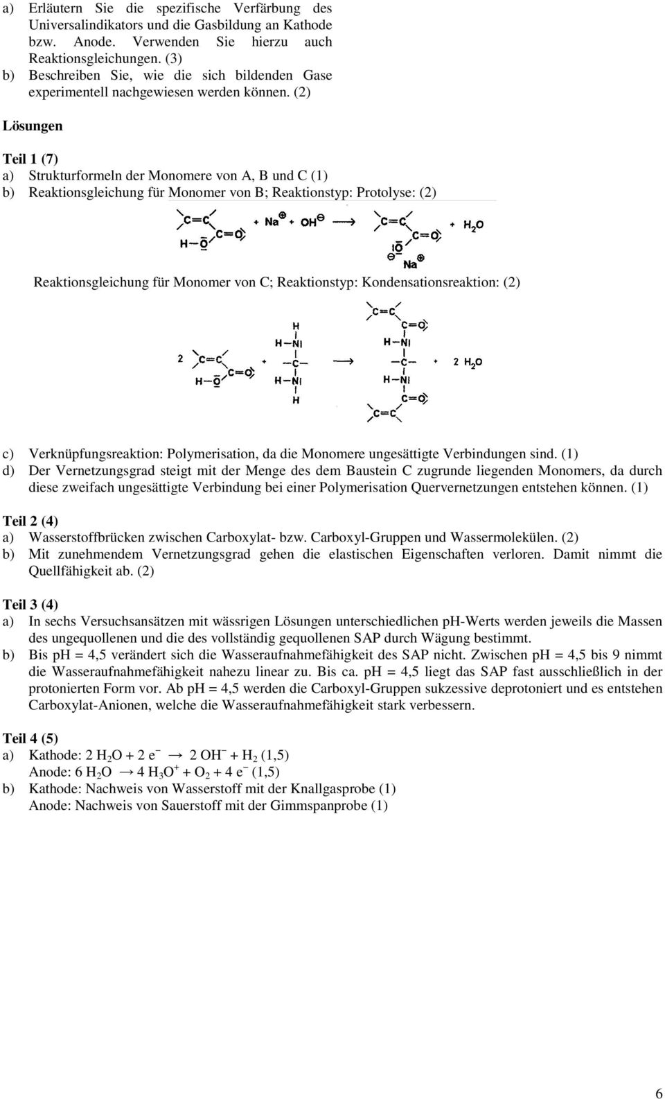 (2) Lösungen Teil 1 (7) a) trukturformeln der Monomere von A, B und C (1) b) Reaktionsgleichung für Monomer von B; Reaktionstyp: Protolyse: (2) Reaktionsgleichung für Monomer von C; Reaktionstyp: