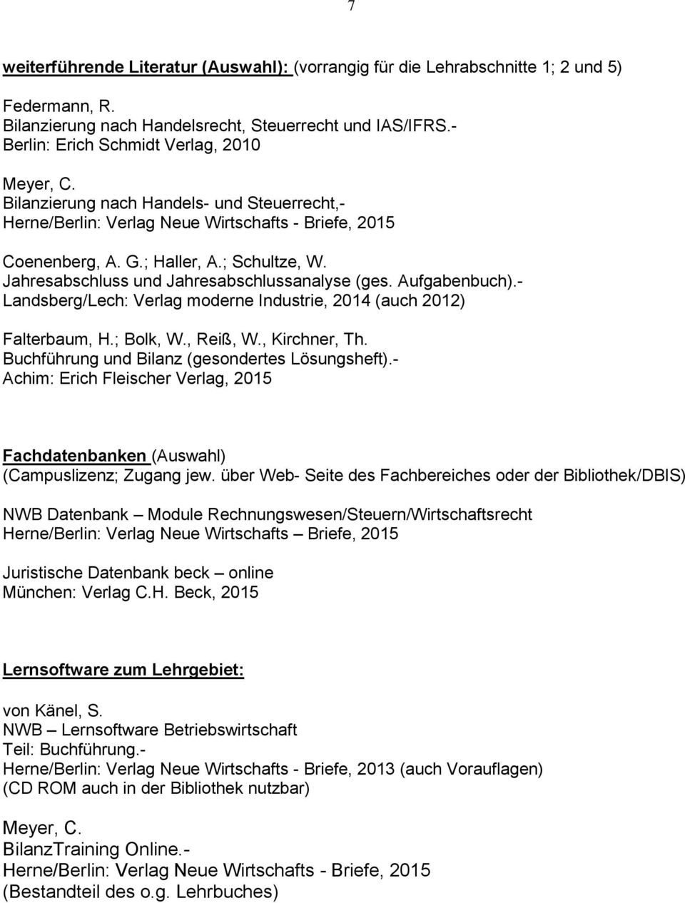 Jahresabschluss und Jahresabschlussanalyse (ges. Aufgabenbuch).- Landsberg/Lech: Verlag moderne Industrie, 2014 (auch 2012) Falterbaum, H.; Bolk, W., Reiß, W., Kirchner, Th.