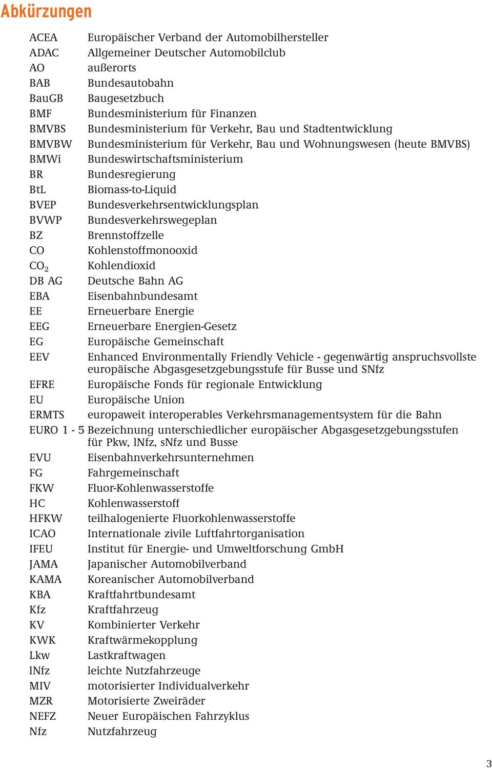 Biomass-to-Liquid BVEP Bundesverkehrsentwicklungsplan BVWP Bundesverkehrswegeplan BZ Brennstoffzelle CO Kohlenstoffmonooxid CO 2 Kohlendioxid DB AG Deutsche Bahn AG EBA Eisenbahnbundesamt EE