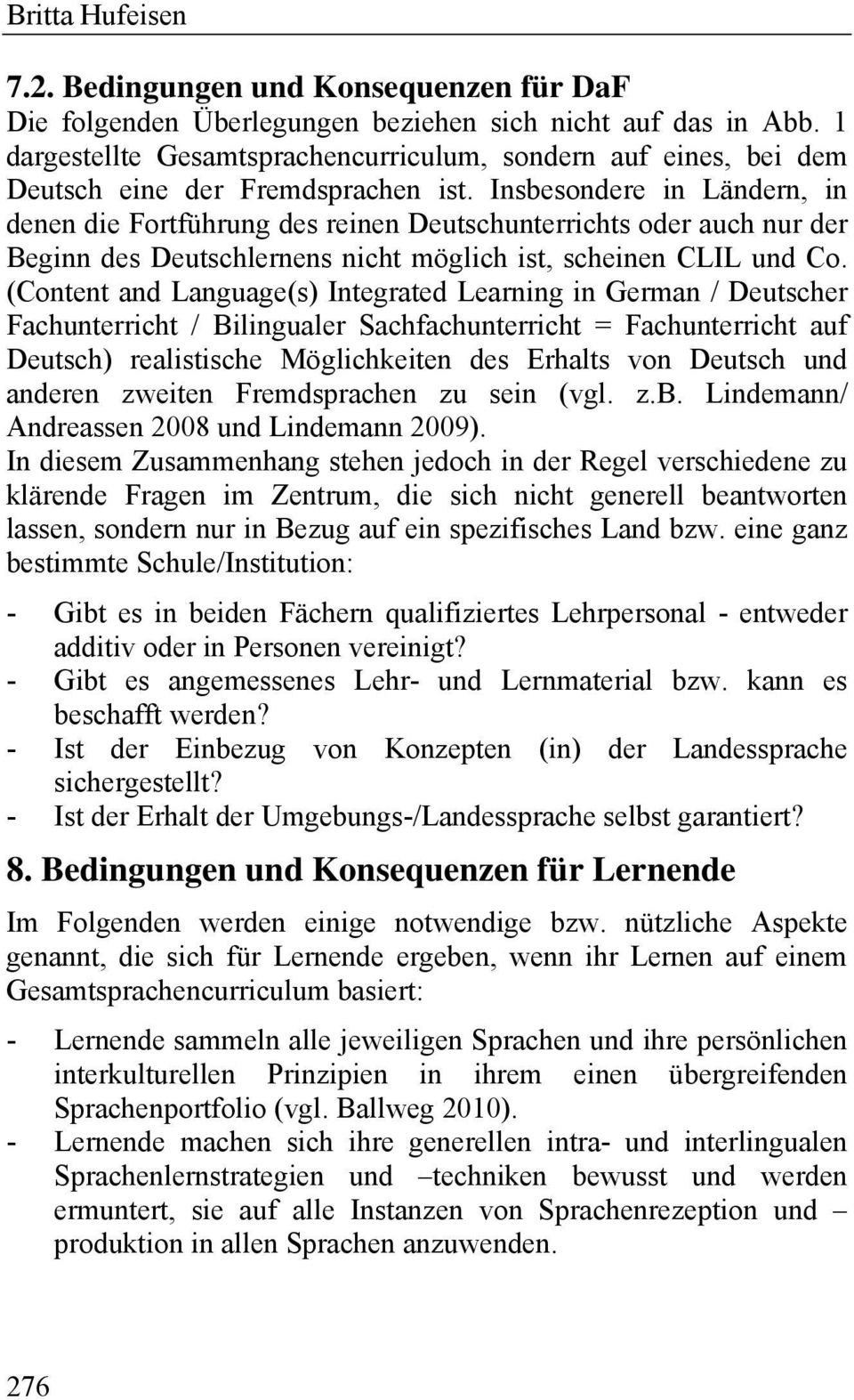 Insbesondere in Ländern, in denen die Fortführung des reinen Deutschunterrichts oder auch nur der Beginn des Deutschlernens nicht möglich ist, scheinen CLIL und Co.