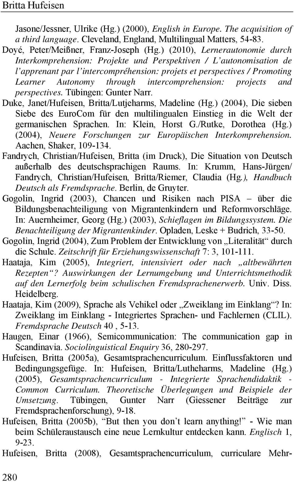 intercomprehension: projects and perspectives. Tübingen: Gunter Narr. Duke, Janet/Hufeisen, Britta/Lutjeharms, Madeline (Hg.
