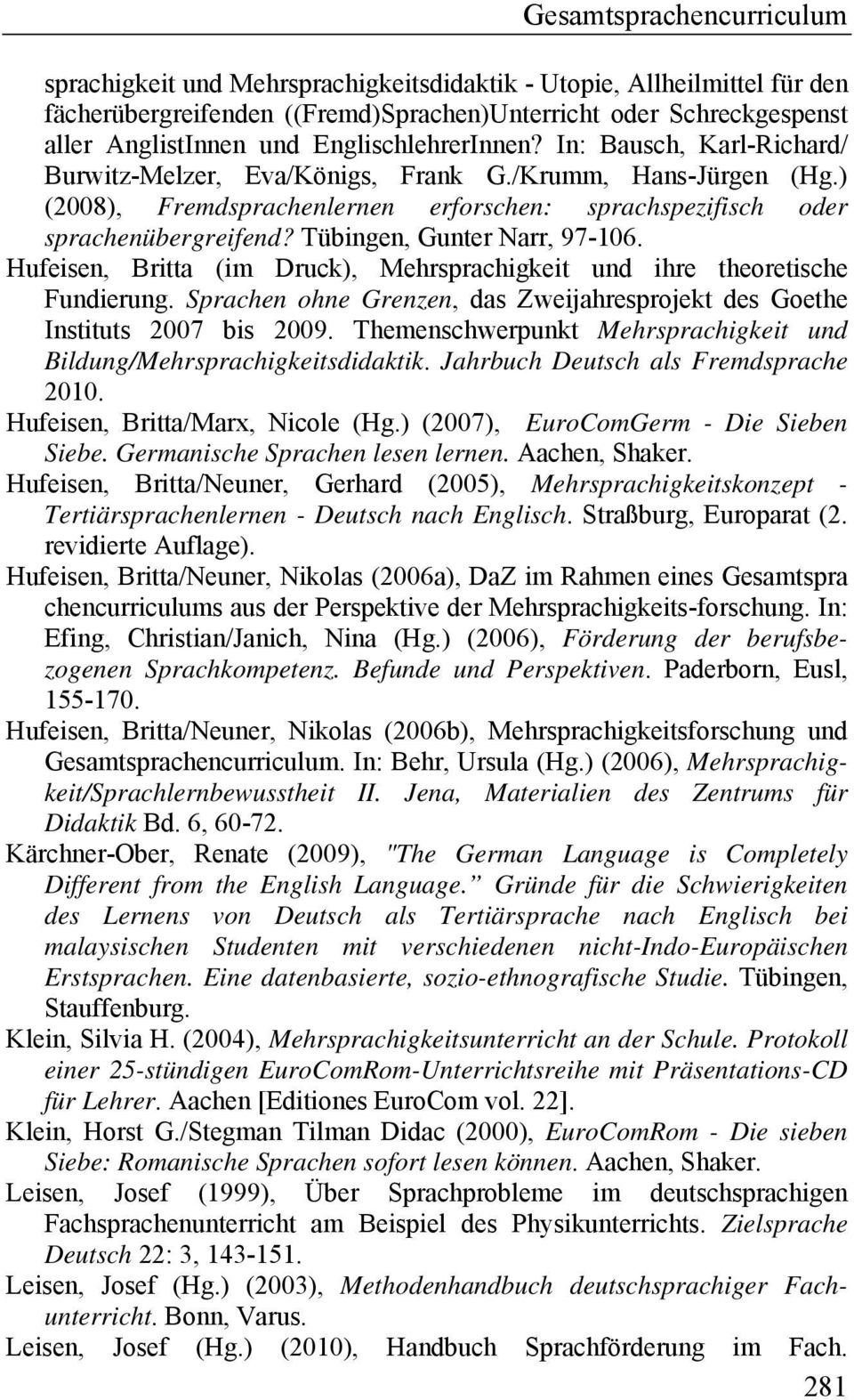 Tübingen, Gunter Narr, 97-106. Hufeisen, Britta (im Druck), Mehrsprachigkeit und ihre theoretische Fundierung. Sprachen ohne Grenzen, das Zweijahresprojekt des Goethe Instituts 2007 bis 2009.