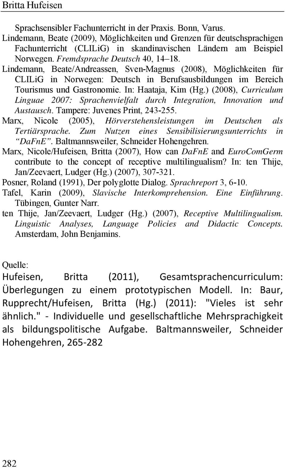 Lindemann, Beate/Andreassen, Sven-Magnus (2008), Möglichkeiten für CLILiG in Norwegen: Deutsch in Berufsausbildungen im Bereich Tourismus und Gastronomie. In: Haataja, Kim (Hg.