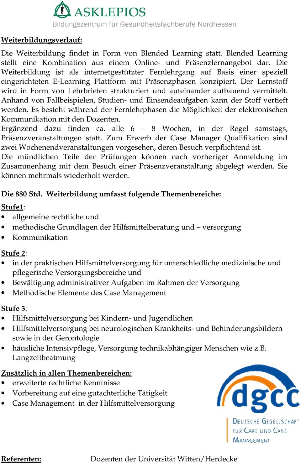 Der Lernstoff wird in Form von Lehrbriefen strukturiert und aufeinander aufbauend vermittelt. Anhand von Fallbeispielen, Studien- und Einsendeaufgaben kann der Stoff vertieft werden.