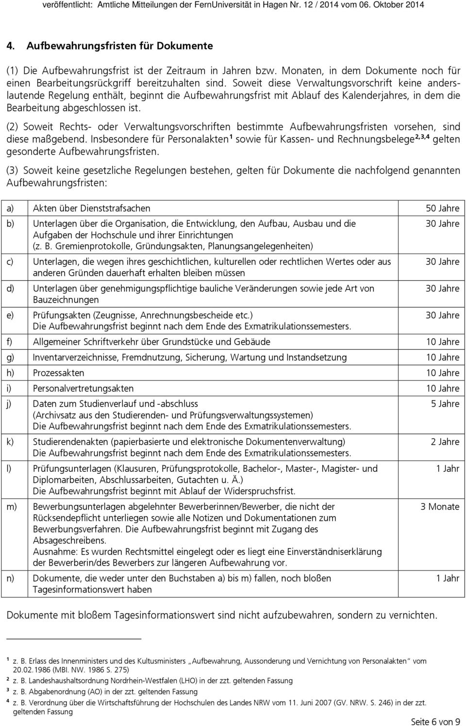 (2) Soweit Rechts- oder Verwaltungsvorschriften bestimmte Aufbewahrungsfristen vorsehen, sind diese maßgebend.