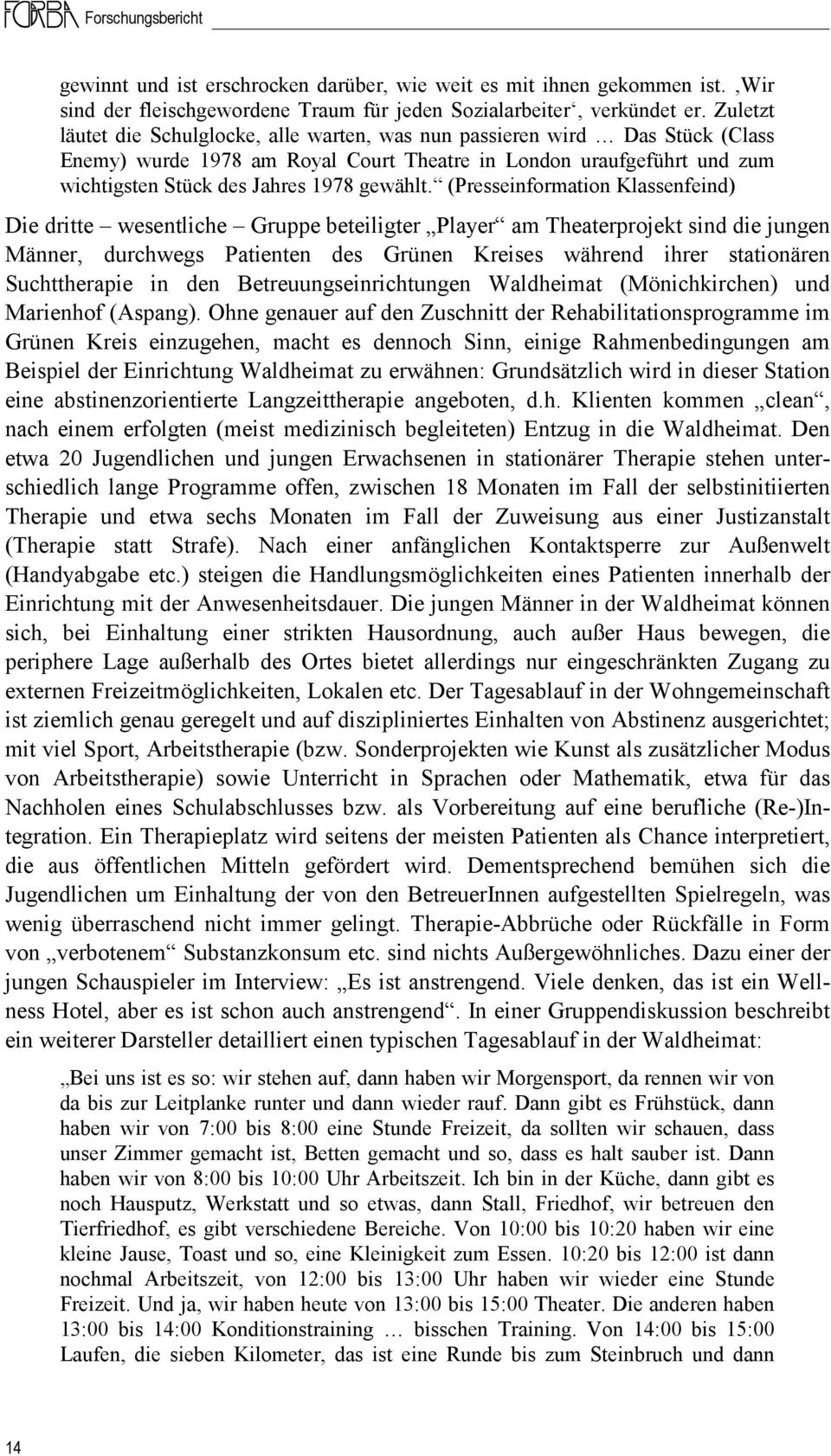 (Presseinformation Klassenfeind) Die dritte wesentliche Gruppe beteiligter Player am Theaterprojekt sind die jungen Männer, durchwegs Patienten des Grünen Kreises während ihrer stationären