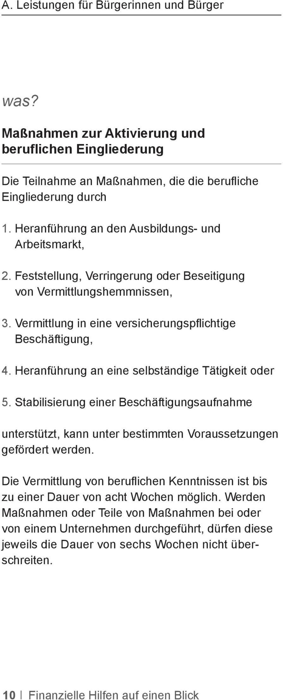 Heranführung an eine selbständige Tätigkeit oder 5. Stabilisierung einer Beschäftigungsaufnahme unterstützt, kann unter bestimmten Voraussetzungen gefördert werden.