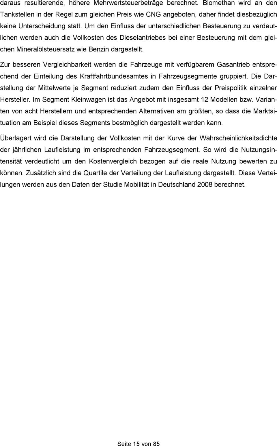 Um den Einfluss der unterschiedlichen Besteuerung zu verdeutlichen werden auch die Vollkosten des Dieselantriebes bei einer Besteuerung mit dem gleichen Mineralölsteuersatz wie Benzin dargestellt.