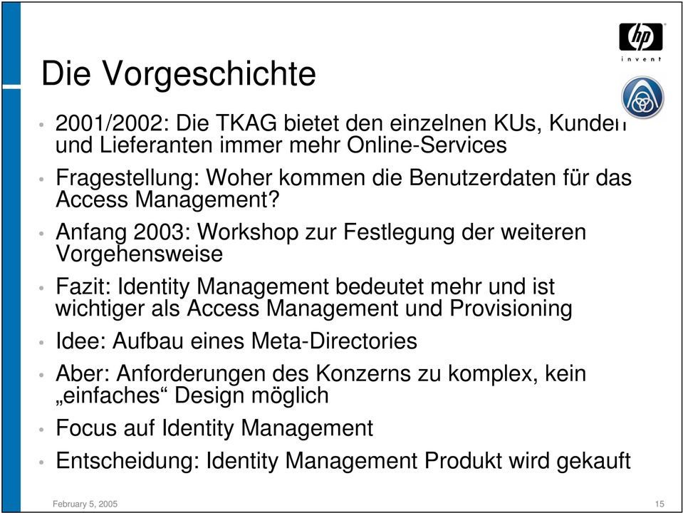 Anfang 2003: Workshop zur Festlegung der weiteren Vorgehensweise Fazit: Identity Management bedeutet mehr und ist wichtiger als Access