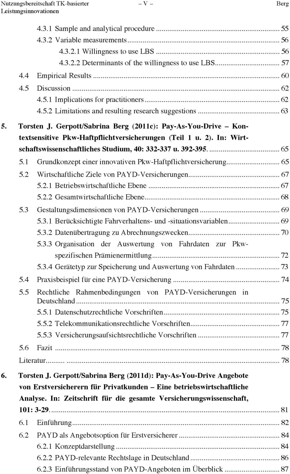 Gerpott/Sabrina Berg (2011c): Pay-As-You-Drive Kontextsensitive Pkw-Haftpflichtversicherungen (Teil 1 u. 2). In: Wirtschaftswissenschaftliches Studium, 40: 332-337 u. 392-395.... 65 5.