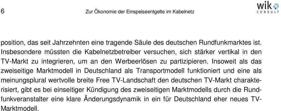 Insoweit als das zweiseitige Marktmodell in Deutschland als Transportmodell funktioniert und eine als meinungsplural wertvolle breite Free TV-Landschaft den